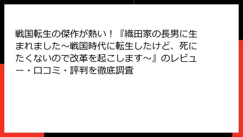 戦国転生の傑作が熱い！『織田家の長男に生まれました～戦国時代に転生したけど、死にたくないので改革を起こします～』のレビュー・口コミ・評判を徹底調査