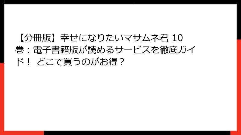 【分冊版】幸せになりたいマサムネ君 10巻：電子書籍版が読めるサービスを徹底ガイド！ どこで買うのがお得？