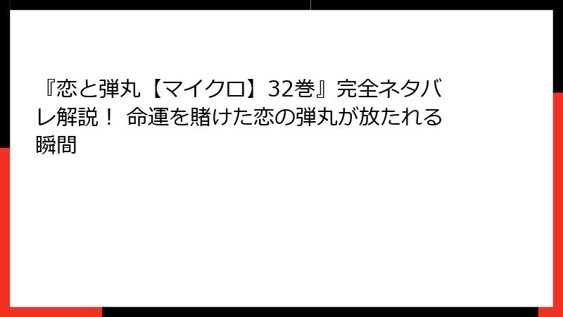 『恋と弾丸【マイクロ】32巻』完全ネタバレ解説！ 命運を賭けた恋の弾丸が放たれる瞬間