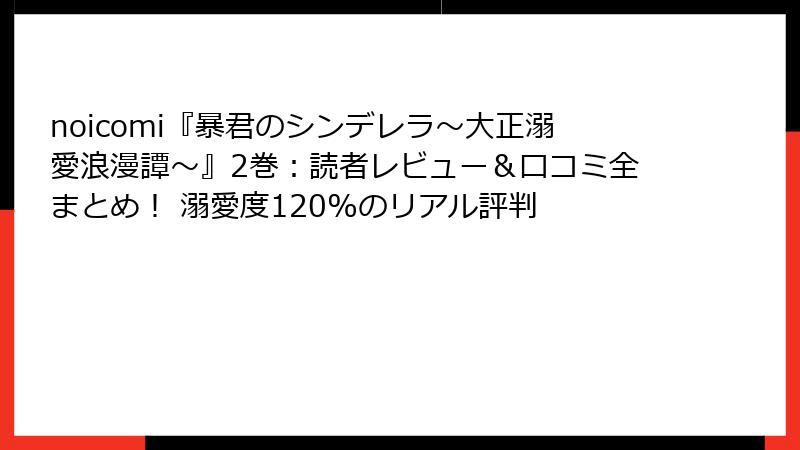 noicomi『暴君のシンデレラ～大正溺愛浪漫譚～』2巻：読者レビュー＆口コミ全まとめ！ 溺愛度120%のリアル評判