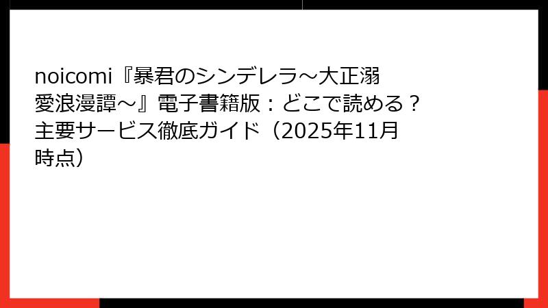 noicomi『暴君のシンデレラ～大正溺愛浪漫譚～』電子書籍版：どこで読める？ 主要サービス徹底ガイド（2025年11月時点）