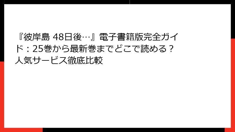 『彼岸島 48日後…』電子書籍版完全ガイド：25巻から最新巻までどこで読める？ 人気サービス徹底比較