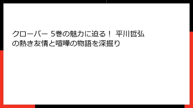 クローバー 5巻の魅力に迫る！ 平川哲弘の熱き友情と喧嘩の物語を深掘り