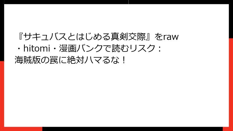 『サキュバスとはじめる真剣交際』をraw・hitomi・漫画バンクで読むリスク：海賊版の罠に絶対ハマるな！