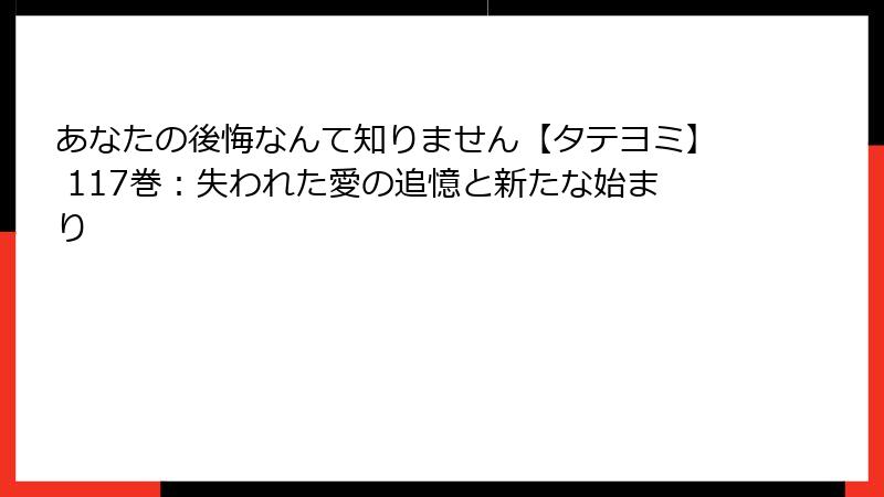 あなたの後悔なんて知りません【タテヨミ】 117巻:失われた愛の追憶と新たな始まり
