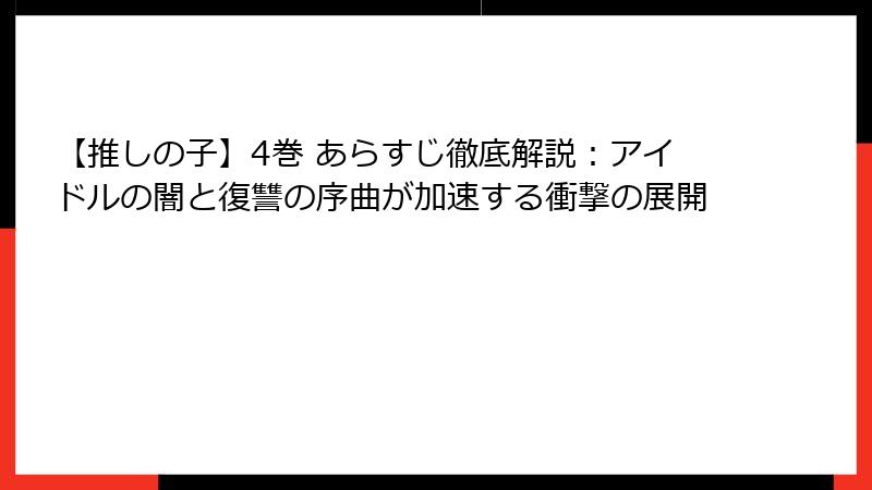 【推しの子】4巻 あらすじ徹底解説：アイドルの闇と復讐の序曲が加速する衝撃の展開
