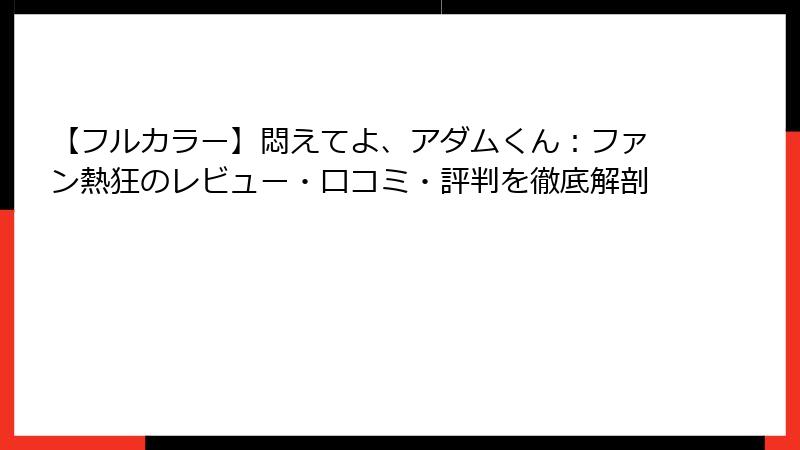 【フルカラー】悶えてよ、アダムくん:ファン熱狂のレビュー・口コミ・評判を徹底解剖