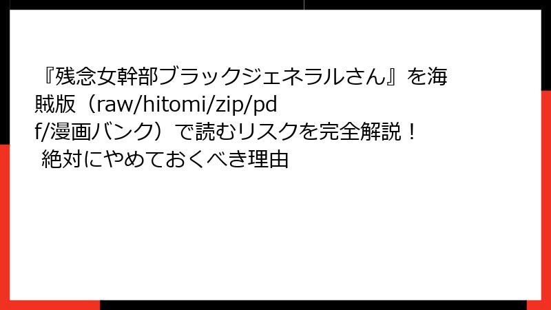 『残念女幹部ブラックジェネラルさん』を海賊版(raw/hitomi/zip/pdf/漫画バンク)で読むリスクを完全解説! 絶対にやめておくべき理由