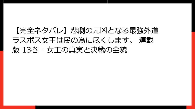 【完全ネタバレ】悲劇の元凶となる最強外道ラスボス女王は民の為に尽くします。 連載版 13巻 - 女王の真実と決戦の全貌