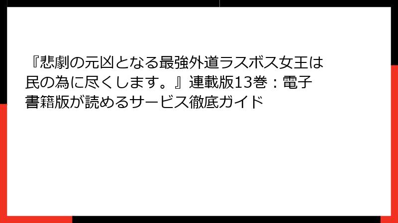 『悲劇の元凶となる最強外道ラスボス女王は民の為に尽くします。』連載版13巻：電子書籍版が読めるサービス徹底ガイド