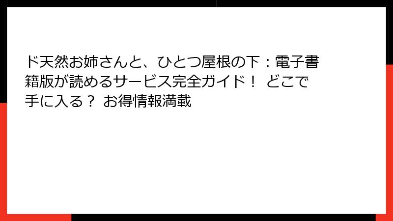 ド天然お姉さんと、ひとつ屋根の下：電子書籍版が読めるサービス完全ガイド！ どこで手に入る？ お得情報満載