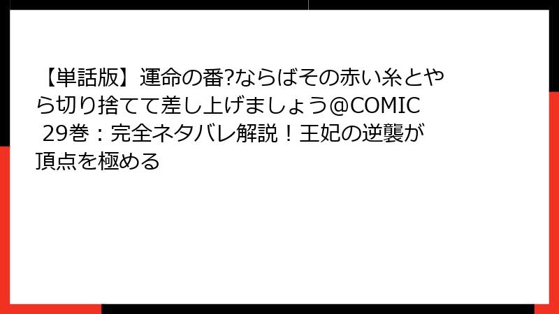 【単話版】運命の番?ならばその赤い糸とやら切り捨てて差し上げましょう@COMIC 29巻：完全ネタバレ解説！王妃の逆襲が頂点を極める