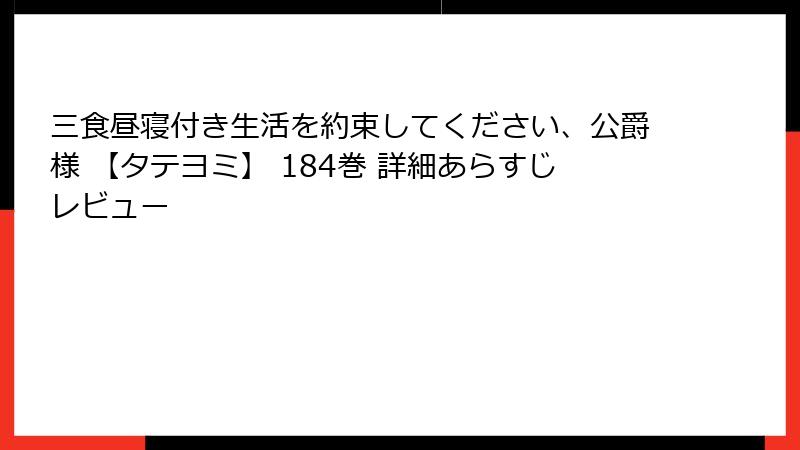 三食昼寝付き生活を約束してください、公爵様 【タテヨミ】 184巻 詳細あらすじレビュー