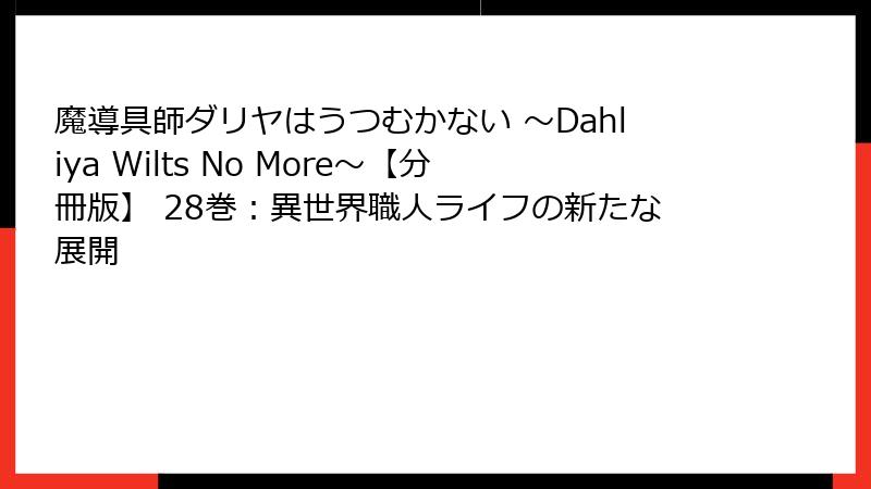 魔導具師ダリヤはうつむかない ~Dahliya Wilts No More~【分冊版】 28巻:異世界職人ライフの新たな展開