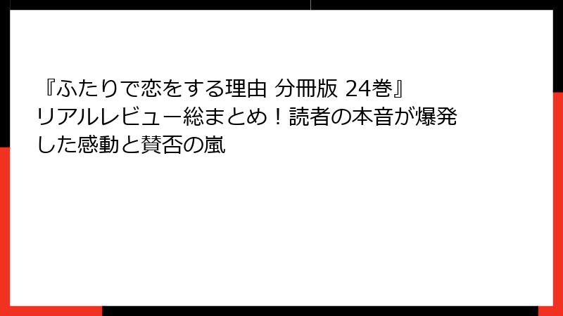 『ふたりで恋をする理由 分冊版 24巻』リアルレビュー総まとめ！読者の本音が爆発した感動と賛否の嵐