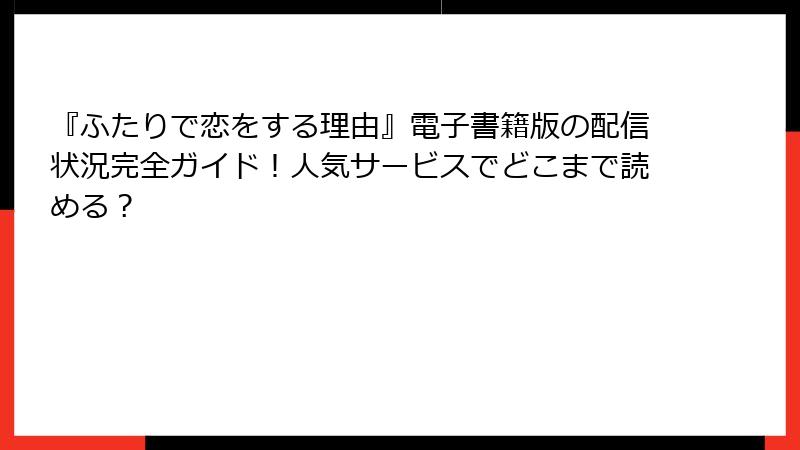 『ふたりで恋をする理由』電子書籍版の配信状況完全ガイド！人気サービスでどこまで読める？