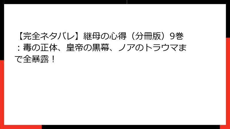 【完全ネタバレ】継母の心得（分冊版）9巻：毒の正体、皇帝の黒幕、ノアのトラウマまで全暴露！