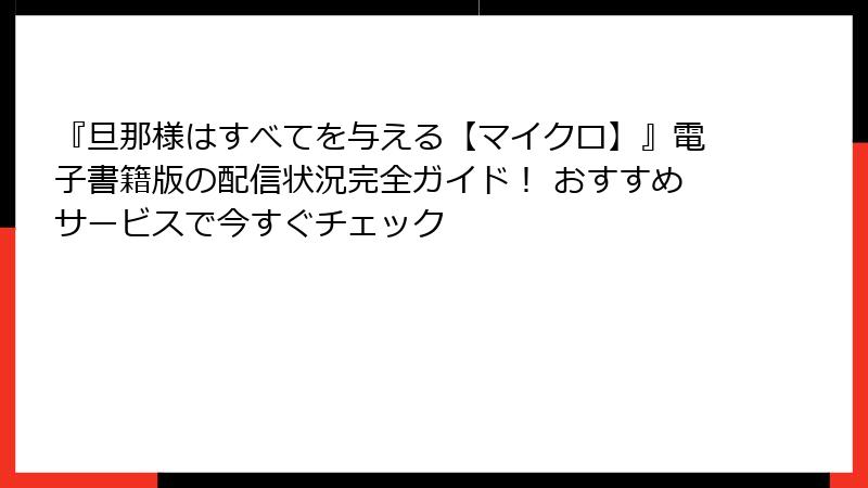 『旦那様はすべてを与える【マイクロ】』電子書籍版の配信状況完全ガイド！ おすすめサービスで今すぐチェック