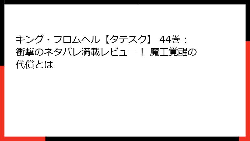 キング・フロムヘル【タテスク】 44巻：衝撃のネタバレ満載レビュー！ 魔王覚醒の代償とは