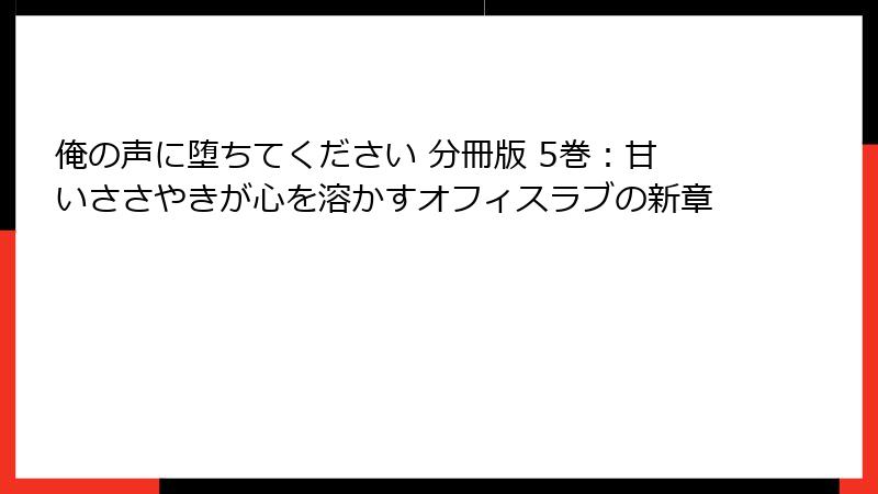 俺の声に堕ちてください 分冊版 5巻：甘いささやきが心を溶かすオフィスラブの新章
