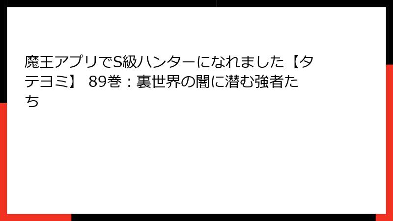 魔王アプリでS級ハンターになれました【タテヨミ】 89巻:裏世界の闇に潜む強者たち