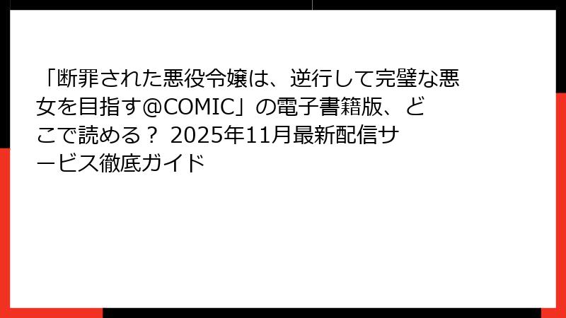 「断罪された悪役令嬢は、逆行して完璧な悪女を目指す@COMIC」の電子書籍版、どこで読める? 2025年11月最新配信サービス徹底ガイド