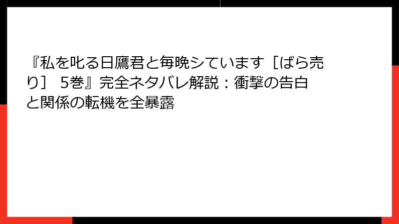 『私を叱る日鷹君と毎晩シています［ばら売り］ 5巻』完全ネタバレ解説：衝撃の告白と関係の転機を全暴露
