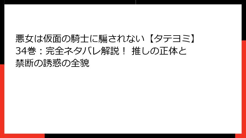 悪女は仮面の騎士に騙されない【タテヨミ】34巻:完全ネタバレ解説! 推しの正体と禁断の誘惑の全貌