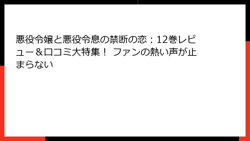 悪役令嬢と悪役令息の禁断の恋：12巻レビュー＆口コミ大特集！ ファンの熱い声が止まらない