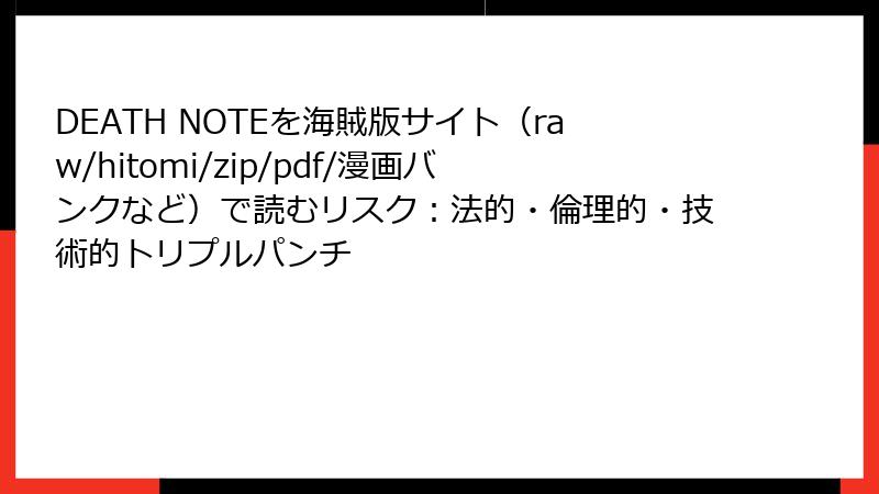 DEATH NOTEを海賊版サイト（raw/hitomi/zip/pdf/漫画バンクなど）で読むリスク：法的・倫理的・技術的トリプルパンチ