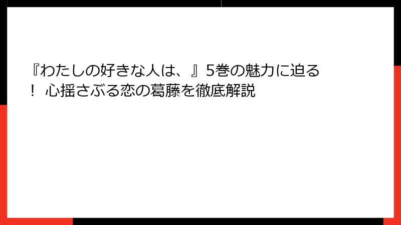『わたしの好きな人は、』5巻の魅力に迫る！ 心揺さぶる恋の葛藤を徹底解説