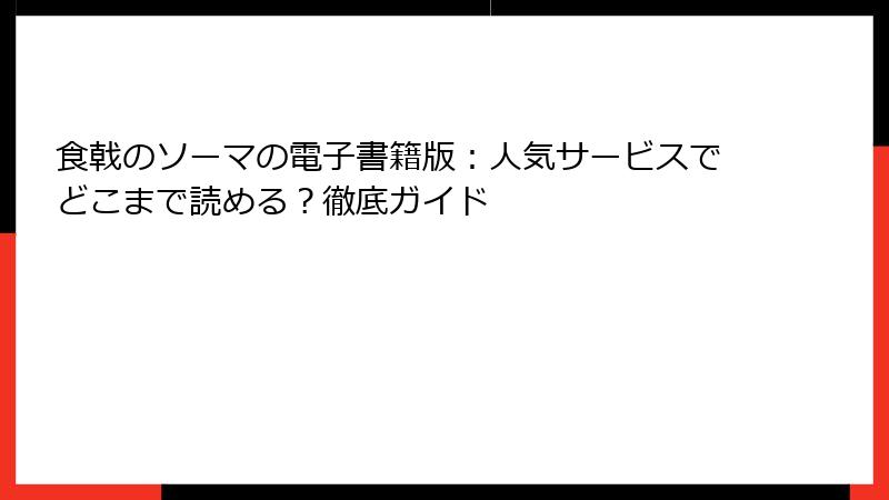 食戟のソーマの電子書籍版：人気サービスでどこまで読める？徹底ガイド
