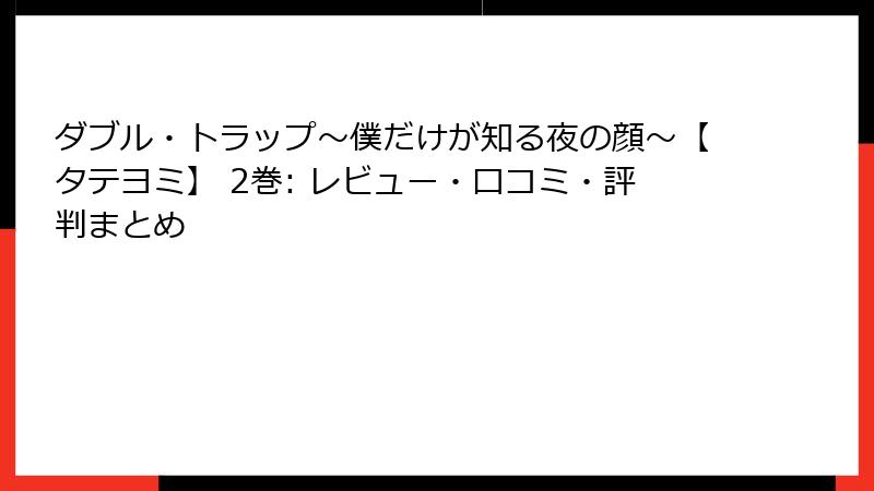 ダブル・トラップ〜僕だけが知る夜の顔〜【タテヨミ】 2巻: レビュー・口コミ・評判まとめ