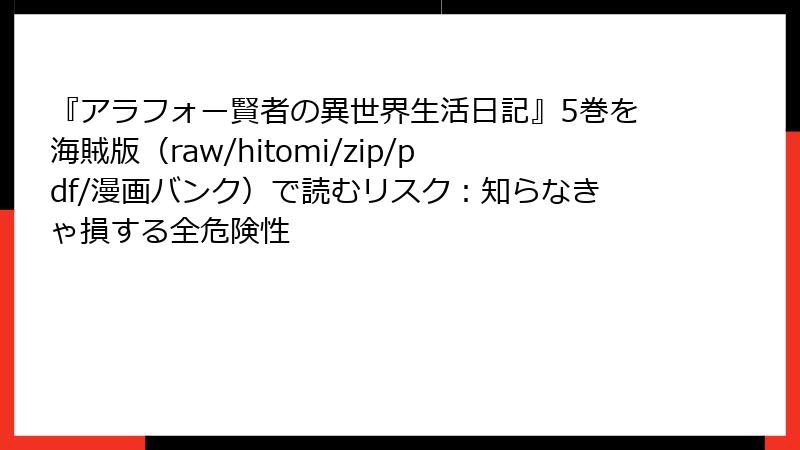 『アラフォー賢者の異世界生活日記』5巻を海賊版（raw/hitomi/zip/pdf/漫画バンク）で読むリスク：知らなきゃ損する全危険性