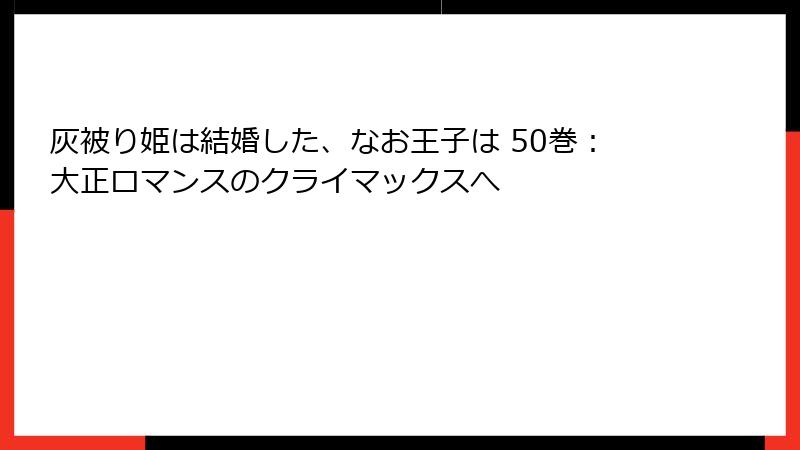 灰被り姫は結婚した、なお王子は 50巻:大正ロマンスのクライマックスへ