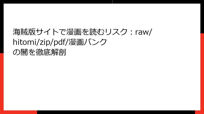 海賊版サイトで漫画を読むリスク:raw/hitomi/zip/pdf/漫画バンクの闇を徹底解剖