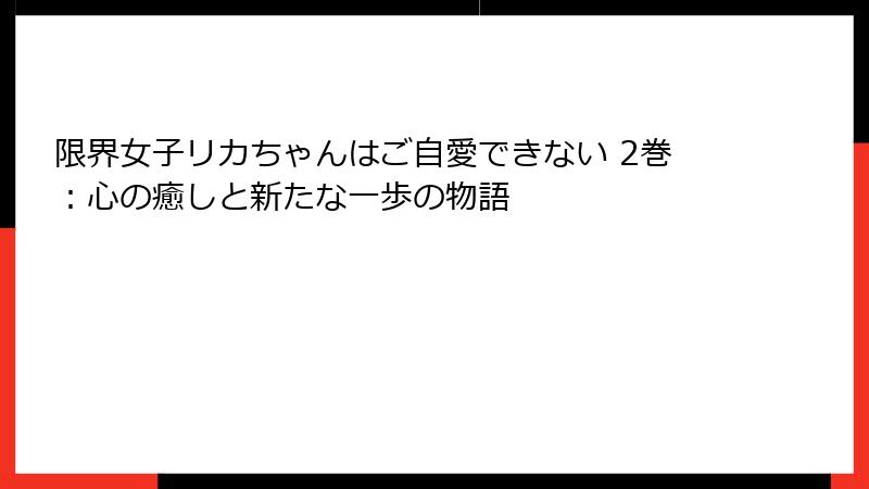 限界女子リカちゃんはご自愛できない 2巻：心の癒しと新たな一歩の物語