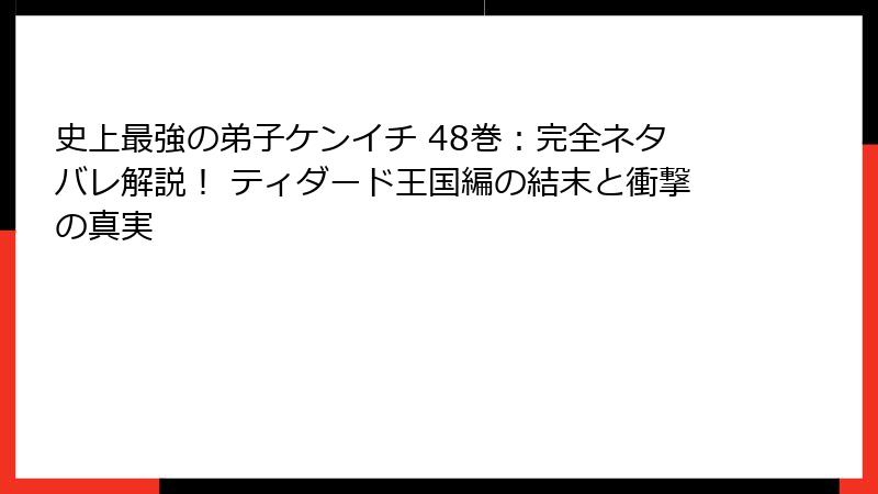 史上最強の弟子ケンイチ 48巻:完全ネタバレ解説! ティダード王国編の結末と衝撃の真実