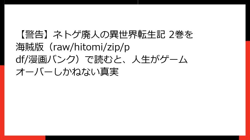 【警告】ネトゲ廃人の異世界転生記 2巻を海賊版（raw/hitomi/zip/pdf/漫画バンク）で読むと、人生がゲームオーバーしかねない真実