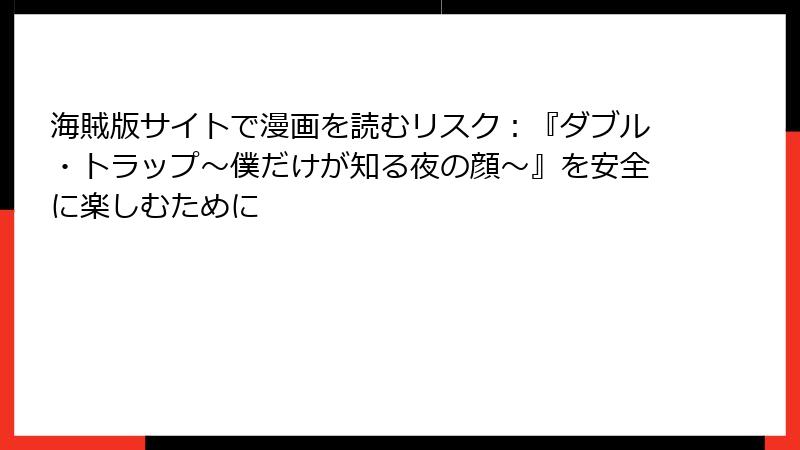 海賊版サイトで漫画を読むリスク：『ダブル・トラップ〜僕だけが知る夜の顔〜』を安全に楽しむために