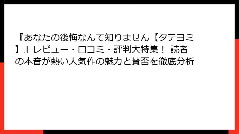 『あなたの後悔なんて知りません【タテヨミ】』レビュー・口コミ・評判大特集！ 読者の本音が熱い人気作の魅力と賛否を徹底分析