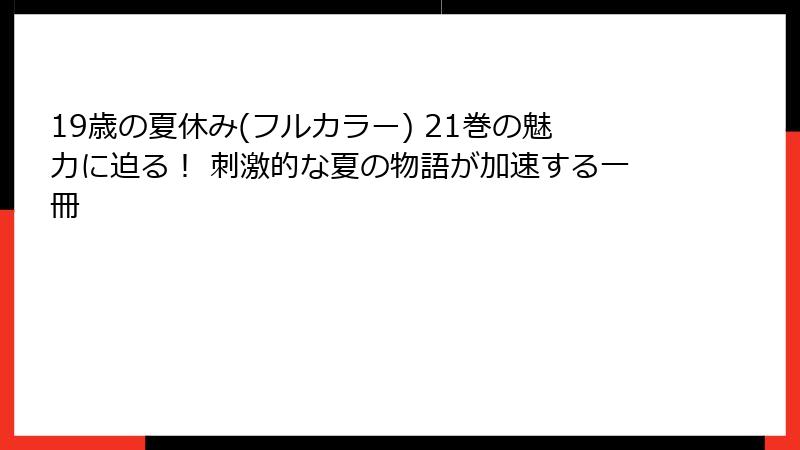 19歳の夏休み(フルカラー) 21巻の魅力に迫る！ 刺激的な夏の物語が加速する一冊