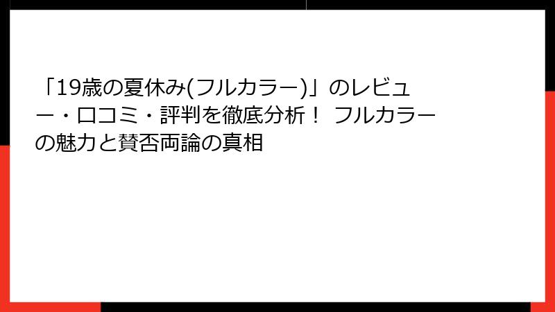 「19歳の夏休み(フルカラー)」のレビュー・口コミ・評判を徹底分析！ フルカラーの魅力と賛否両論の真相