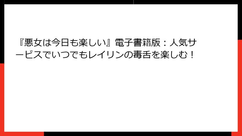 『悪女は今日も楽しい』電子書籍版：人気サービスでいつでもレイリンの毒舌を楽しむ！