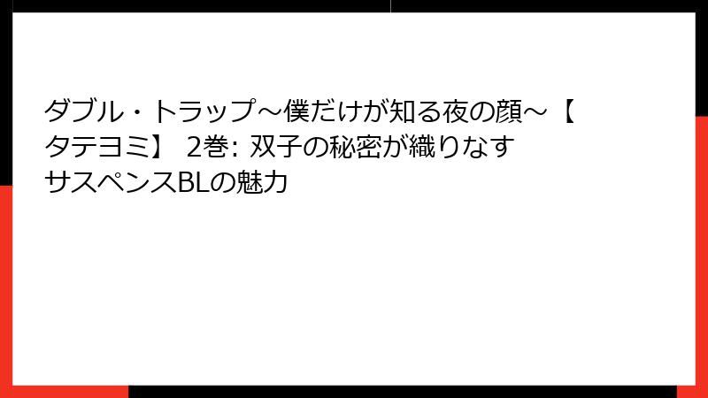 ダブル・トラップ〜僕だけが知る夜の顔〜【タテヨミ】 2巻: 双子の秘密が織りなすサスペンスBLの魅力