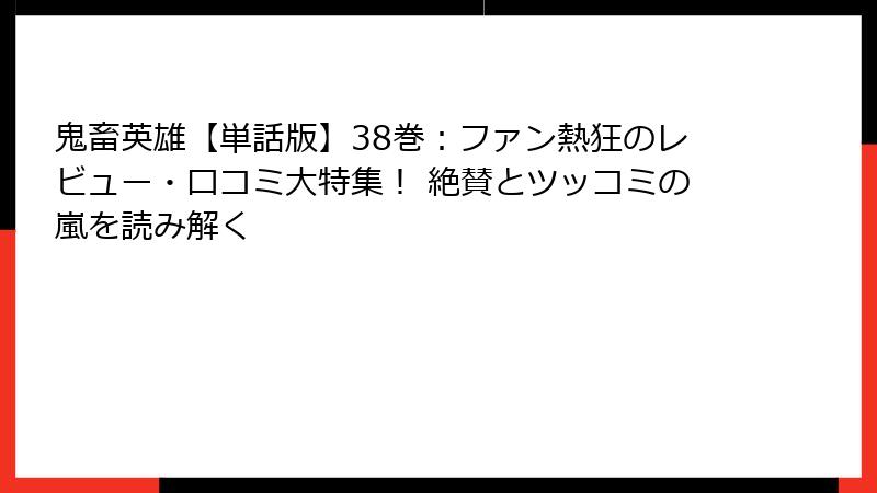 鬼畜英雄【単話版】38巻：ファン熱狂のレビュー・口コミ大特集！ 絶賛とツッコミの嵐を読み解く