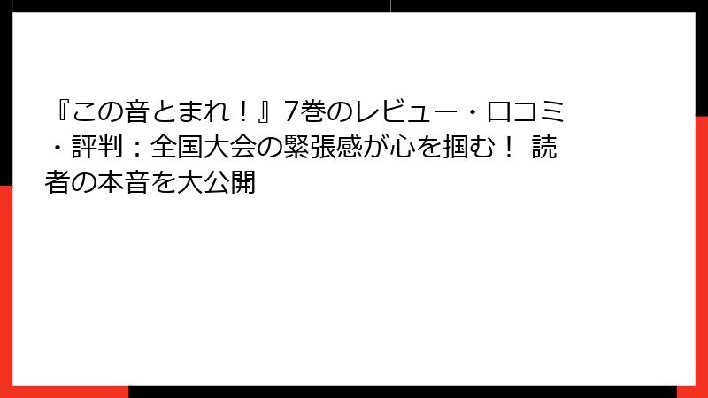『この音とまれ！』7巻のレビュー・口コミ・評判：全国大会の緊張感が心を掴む！ 読者の本音を大公開