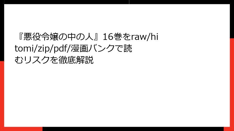 『悪役令嬢の中の人』16巻をraw/hitomi/zip/pdf/漫画バンクで読むリスクを徹底解説