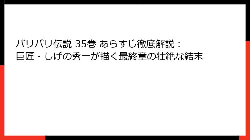 バリバリ伝説 35巻 あらすじ徹底解説：巨匠・しげの秀一が描く最終章の壮絶な結末