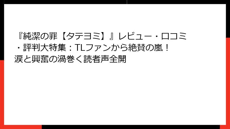 『純潔の罪【タテヨミ】』レビュー・口コミ・評判大特集:TLファンから絶賛の嵐! 涙と興奮の渦巻く読者声全開